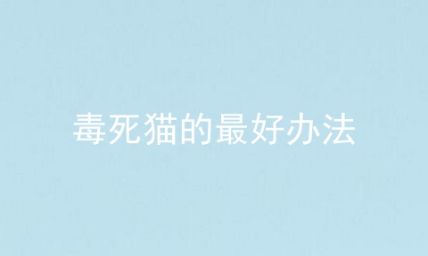 毒死猫的最好办法
