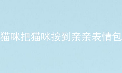 猫咪把猫咪按到亲亲表情包