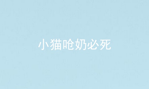 小猫呛奶必死