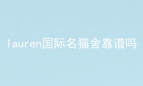 lauren国际名猫舍靠谱吗