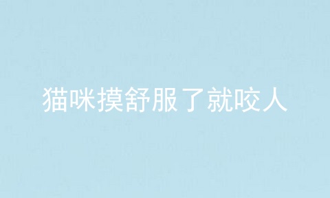 猫咪摸舒服了就咬人