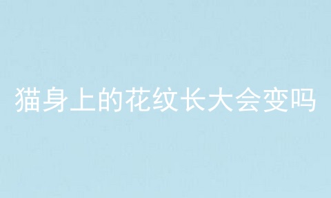 猫身上的花纹长大会变吗