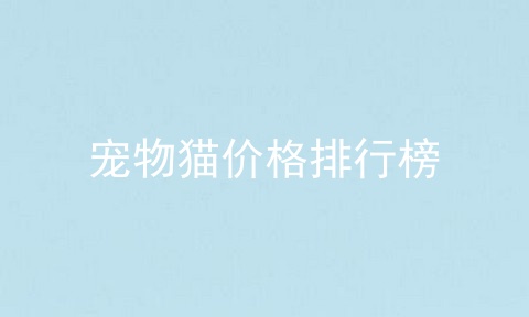宠物猫价格排行榜