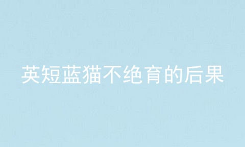 英短蓝猫不绝育的后果
