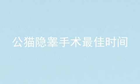 公猫隐睾手术最佳时间