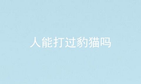 人能打过豹猫吗