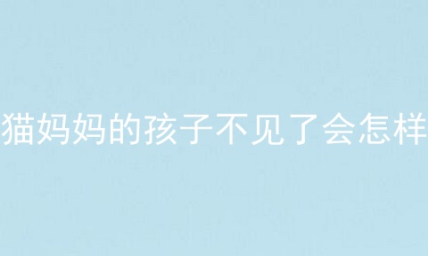 猫妈妈的孩子不见了会怎样