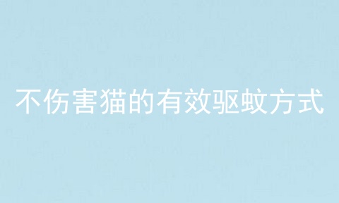 不伤害猫的有效驱蚊方式