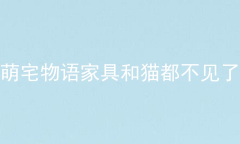 萌宅物语家具和猫都不见了