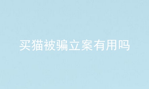 买猫被骗立案有用吗