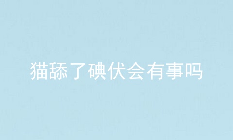 猫舔了碘伏会有事吗