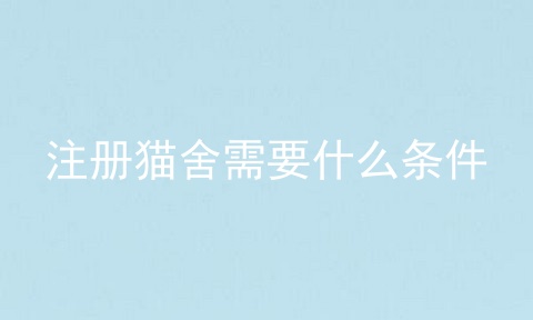 注册猫舍需要什么条件