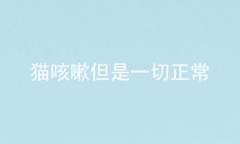 猫咳嗽但是一切正常