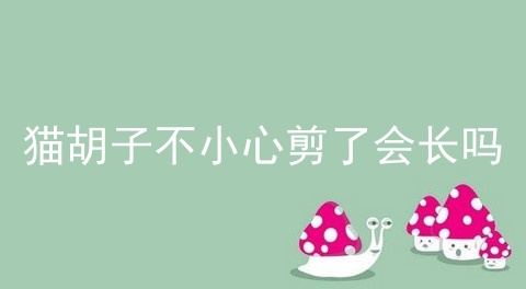 猫胡子不小心剪了会长吗