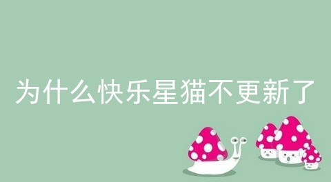 为什么快乐星猫不更新了