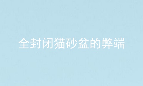 全封闭猫砂盆的弊端