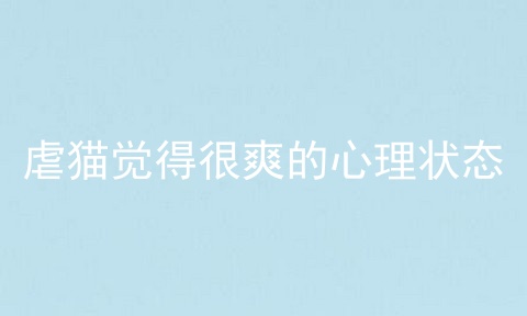 虐猫觉得很爽的心理状态