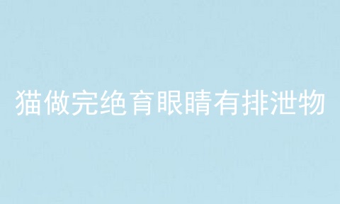 猫做完绝育眼睛有排泄物