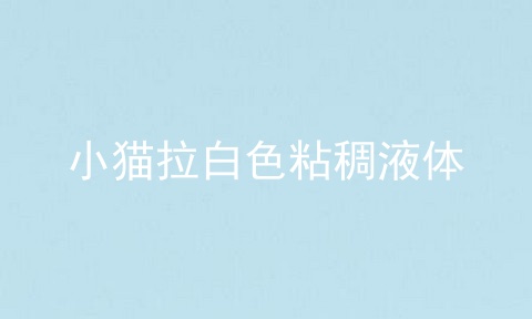 小猫拉白色粘稠液体