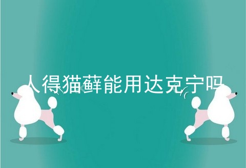 人得猫藓能用达克宁吗