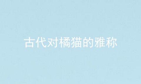 古代对橘猫的雅称