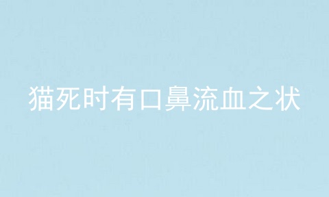 猫死时有口鼻流血之状