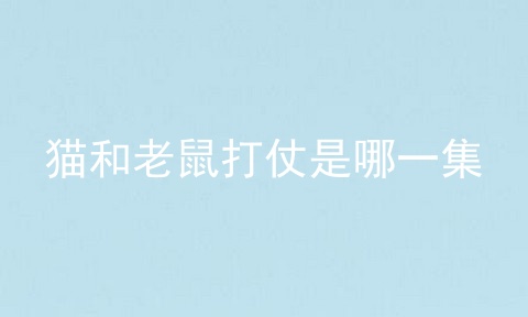 猫和老鼠打仗是哪一集