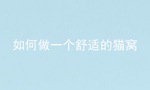 如何做一个舒适的猫窝