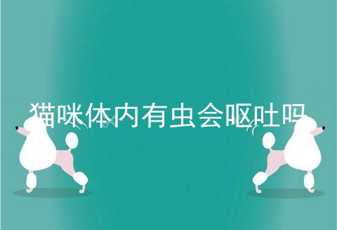 猫咪体内有虫会呕吐吗