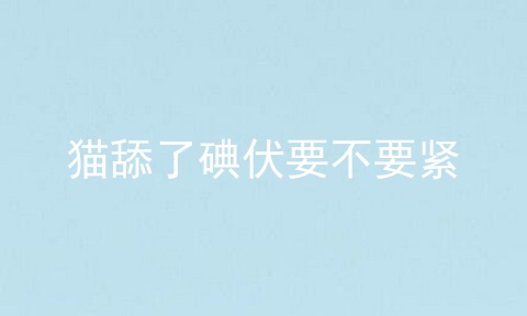 猫舔了碘伏要不要紧