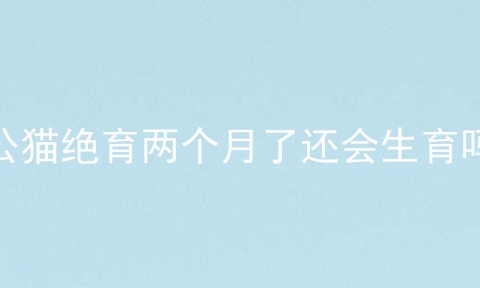 公猫绝育两个月了还会生育吗