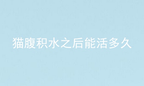 猫腹积水之后能活多久