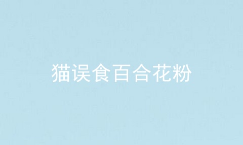 猫误食百合花粉