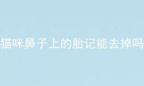 猫咪鼻子上的胎记能去掉吗
