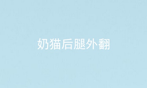 奶猫后腿外翻