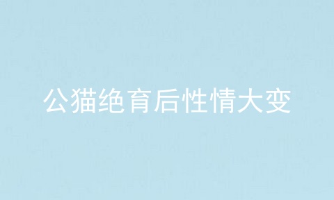 公猫绝育后性情大变