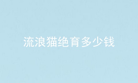 流浪猫绝育多少钱