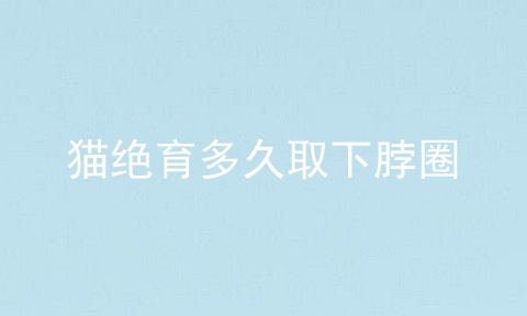 猫绝育多久取下脖圈