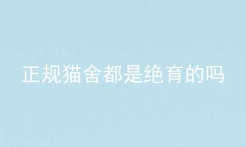正规猫舍都是绝育的吗