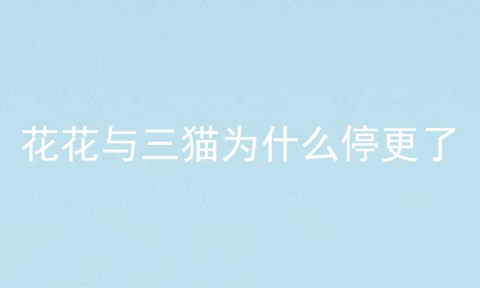 花花与三猫为什么停更了