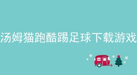 汤姆猫跑酷踢足球下载游戏