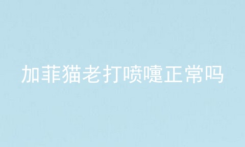 加菲猫老打喷嚏正常吗