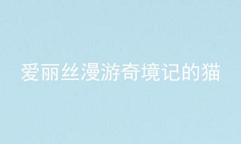 爱丽丝漫游奇境记的猫