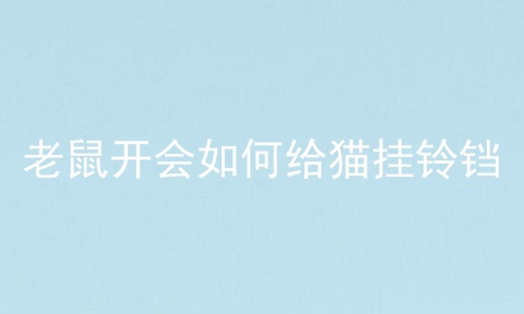 老鼠开会如何给猫挂铃铛