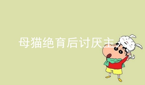 母猫绝育后讨厌主人