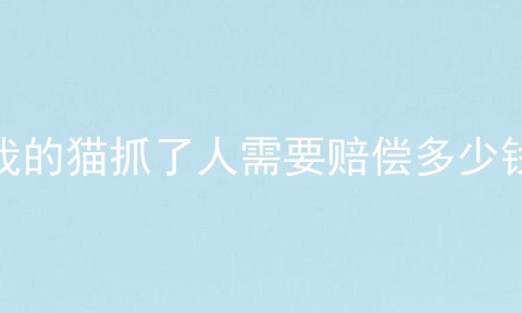 我的猫抓了人需要赔偿多少钱