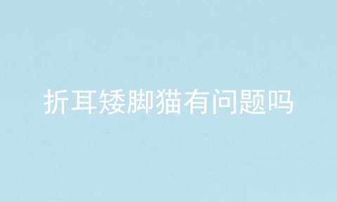 折耳矮脚猫有问题吗