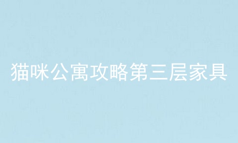 猫咪公寓攻略第三层家具