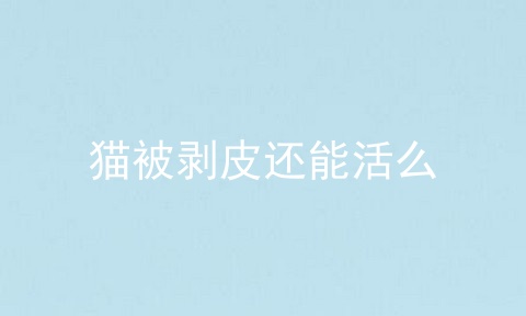 猫被剥皮还能活么