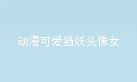 动漫可爱猫妖头像女
